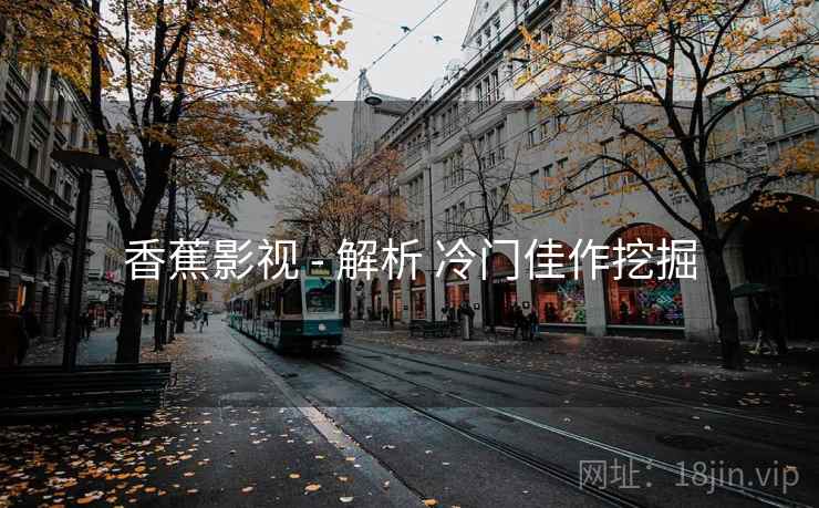 香蕉影视 - 解析 冷门佳作挖掘