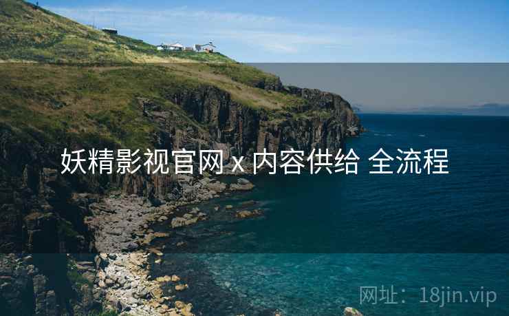 妖精影视官网 x 内容供给 全流程
