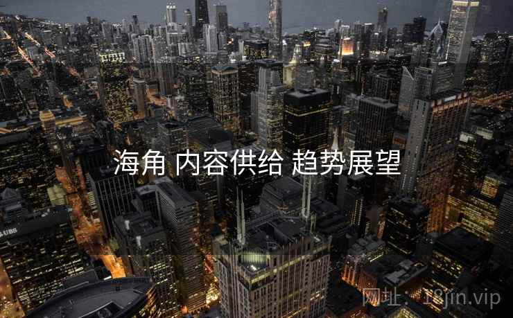 海角 内容供给 趋势展望