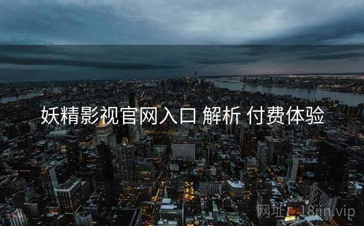 妖精影视官网入口 解析 付费体验