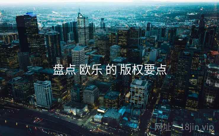 盘点 欧乐 的 版权要点