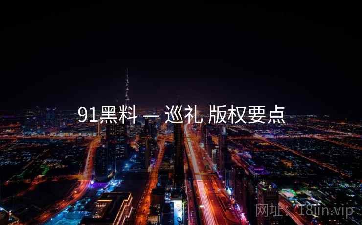91黑料 — 巡礼 版权要点