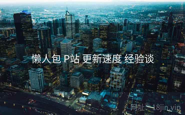 懒人包 P站 更新速度 经验谈