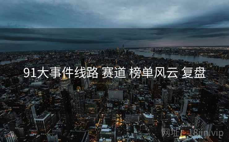 91大事件线路 赛道 榜单风云 复盘